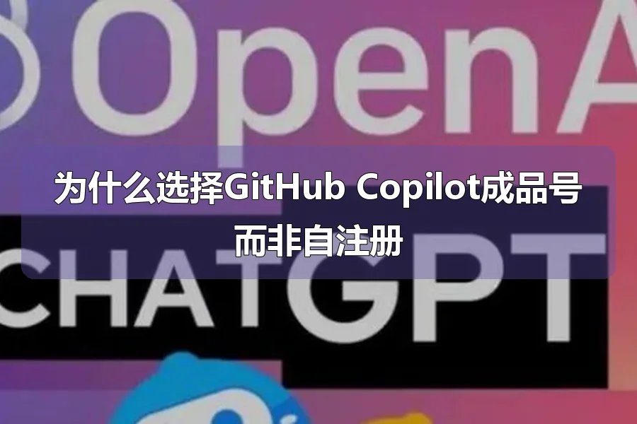 为什么选择GitHub Copilot成品号而非自注册